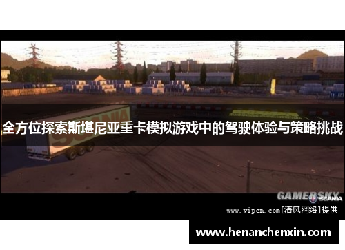 全方位探索斯堪尼亚重卡模拟游戏中的驾驶体验与策略挑战