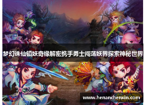 梦幻诛仙镇妖奇缘解密携手勇士闯荡妖界探索神秘世界